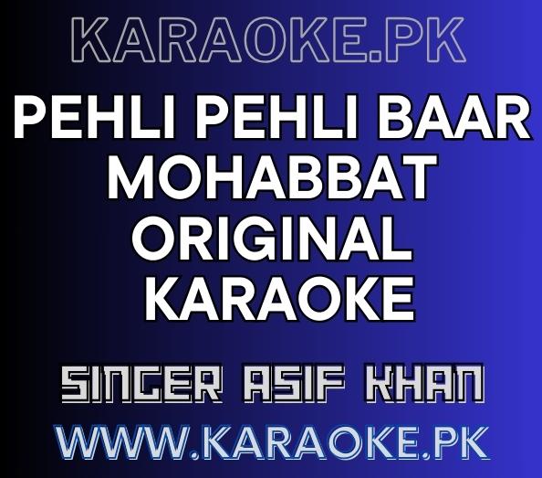 Pehli Pehli Baar Mohabbat original karaoke by singer asif khan